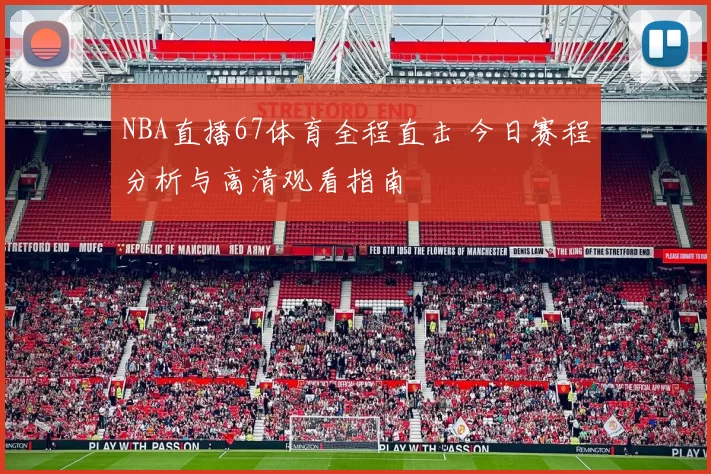 NBA直播67体育全程直击 今日赛程分析与高清观看指南