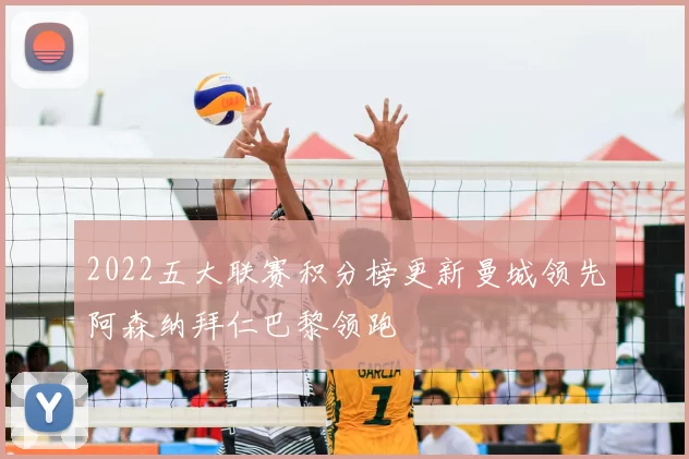 2022五大联赛积分榜更新曼城领先阿森纳拜仁巴黎领跑