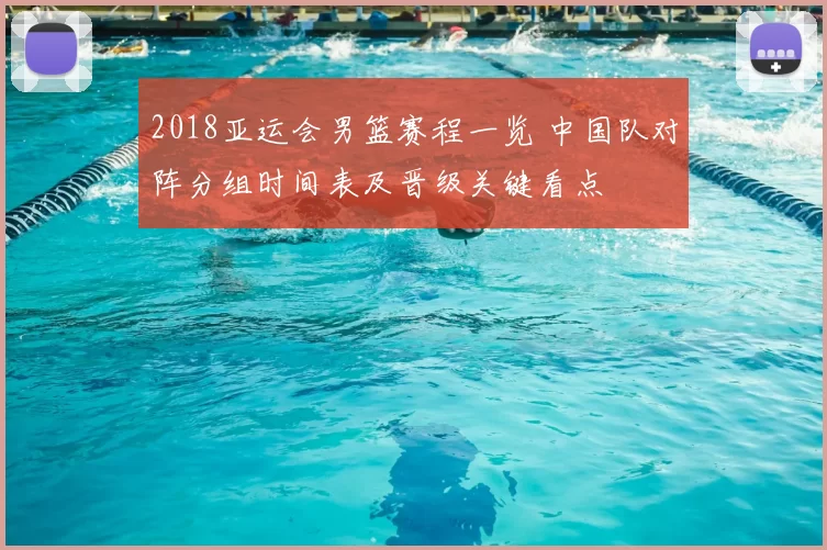 2018亚运会男篮赛程一览 中国队对阵分组时间表及晋级关键看点