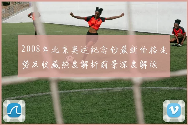2008年北京奥运纪念钞最新价格走势及收藏热度解析前景深度解读