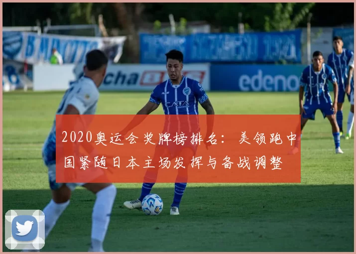 2020奥运会奖牌榜排名:美领跑中国紧随日本主场发挥与备战调整