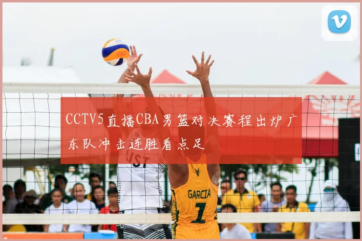 CCTV5直播CBA男篮对决赛程出炉广东队冲击连胜看点足