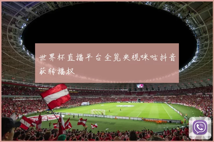 世界杯直播平台全览央视咪咕抖音获转播权