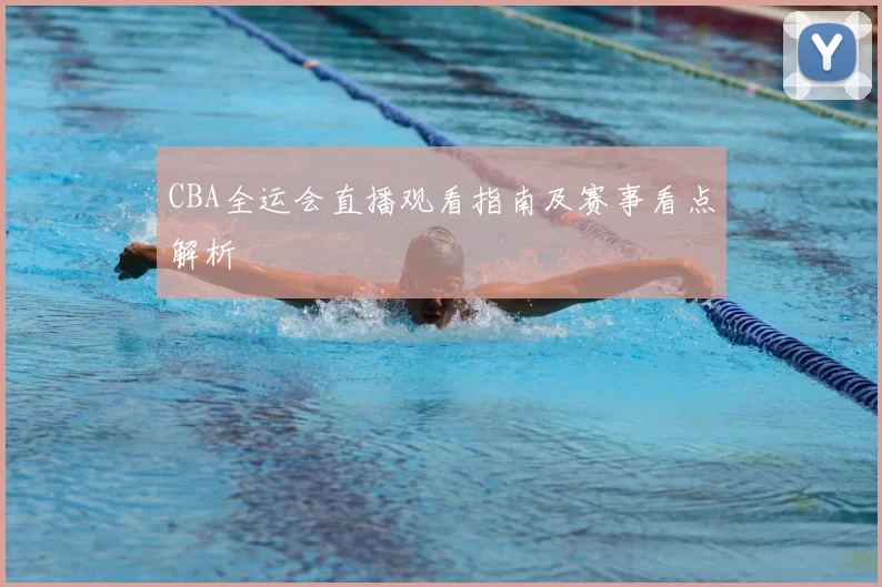CBA全运会直播观看指南及赛事看点解析