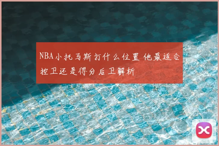 NBA小托马斯打什么位置 他最适合控卫还是得分后卫解析
