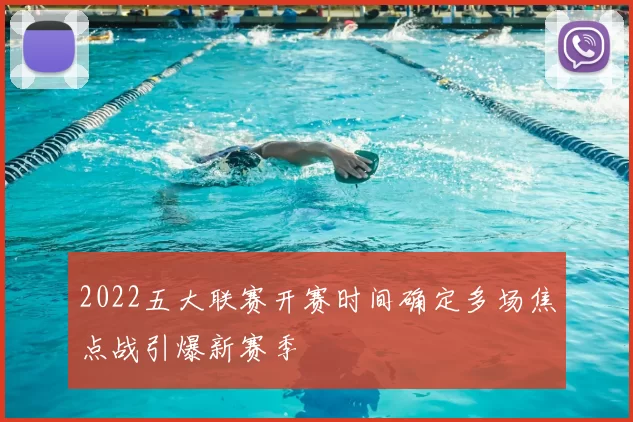 2022五大联赛开赛时间确定多场焦点战引爆新赛季