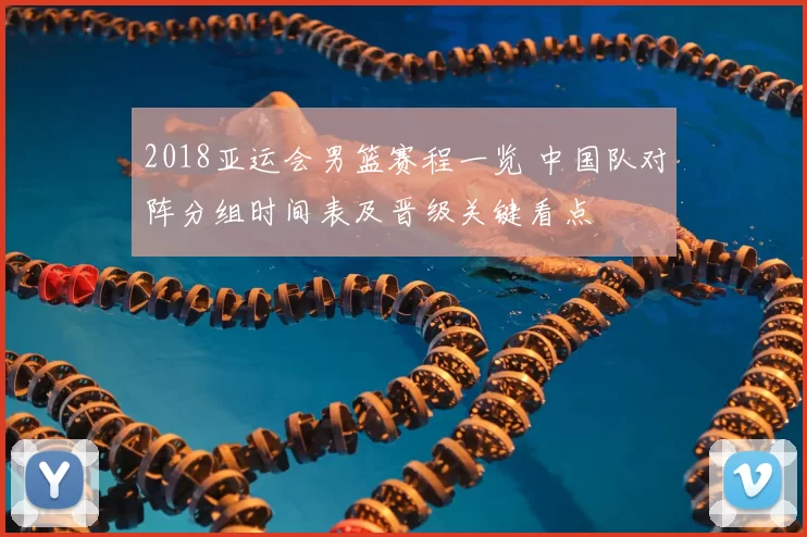 2018亚运会男篮赛程一览 中国队对阵分组时间表及晋级关键看点