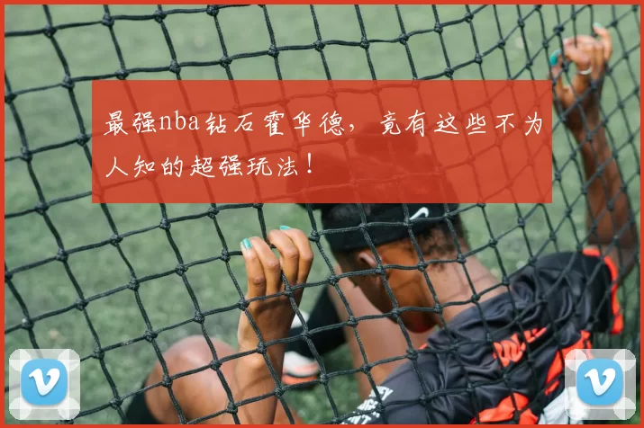 最强nba钻石霍华德，竟有这些不为人知的超强玩法！