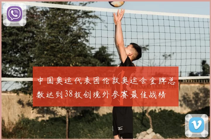 中国奥运代表团伦敦奥运会金牌总数达到38枚创境外参赛最佳战绩