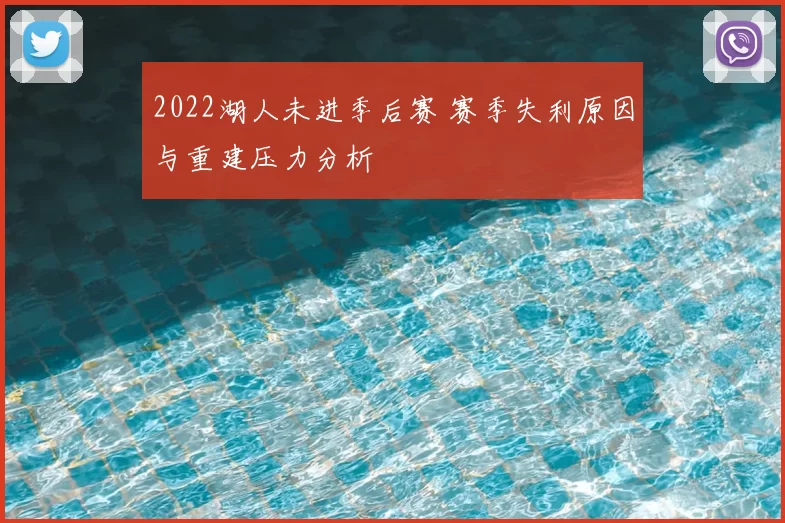 2022湖人未进季后赛 赛季失利原因与重建压力分析