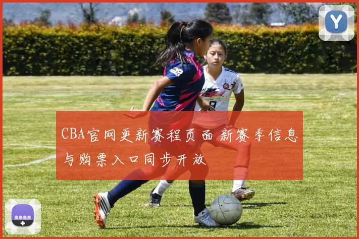 CBA官网更新赛程页面 新赛季信息与购票入口同步开放